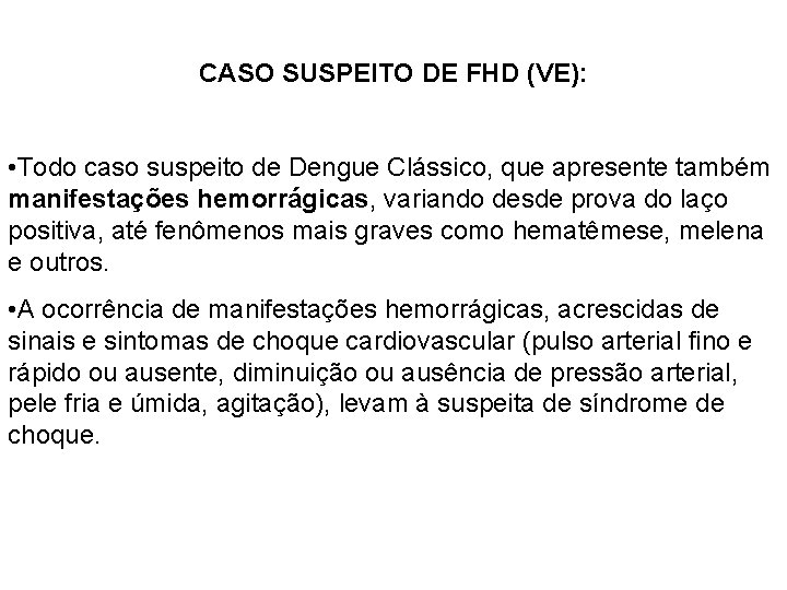 CASO SUSPEITO DE FHD (VE): • Todo caso suspeito de Dengue Clássico, que apresente CASO SUSPEITO DE FHD (VE): • Todo caso suspeito de Dengue Clássico, que apresente