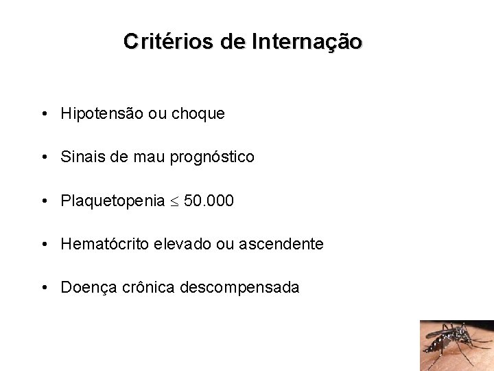 Critérios de Internação • Hipotensão ou choque • Sinais de mau prognóstico • Plaquetopenia Critérios de Internação • Hipotensão ou choque • Sinais de mau prognóstico • Plaquetopenia