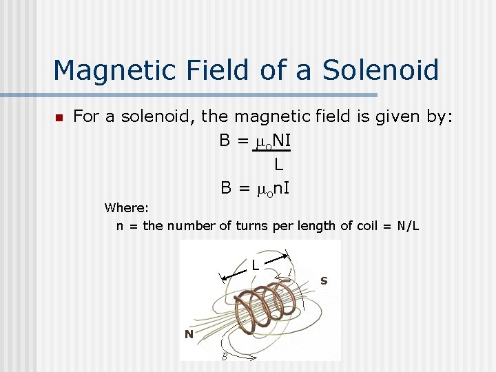 Magnetic Field of a Solenoid n For a solenoid, the magnetic field is given