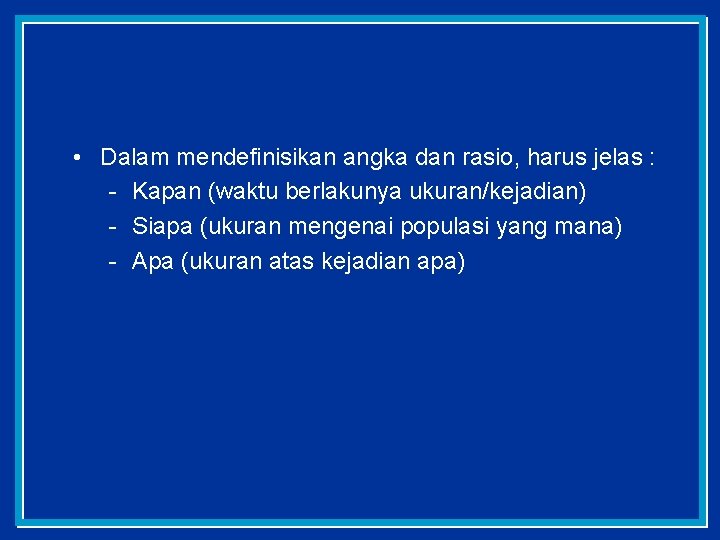  • Dalam mendefinisikan angka dan rasio, harus jelas : - Kapan (waktu berlakunya