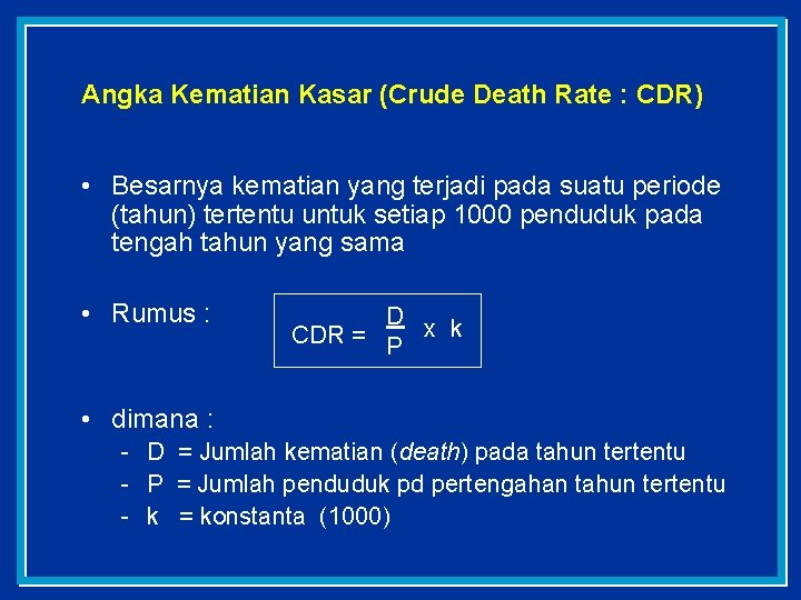 Angka Kematian Kasar (Crude Death Rate : CDR) • Besarnya kematian yang terjadi pada