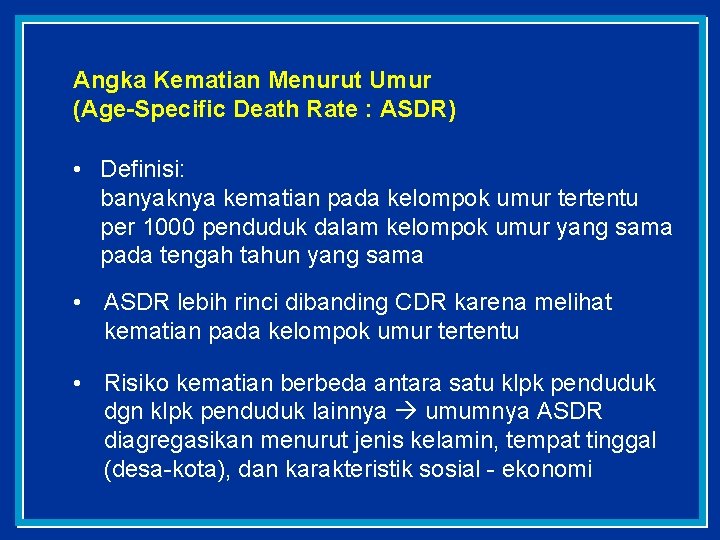 Angka Kematian Menurut Umur (Age-Specific Death Rate : ASDR) • Definisi: banyaknya kematian pada