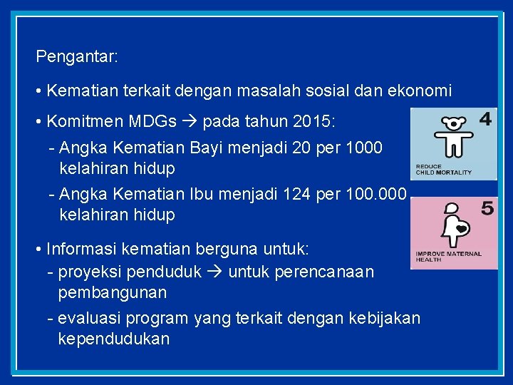 Pengantar: • Kematian terkait dengan masalah sosial dan ekonomi • Komitmen MDGs pada tahun