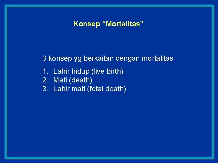 Konsep “Mortalitas” 3 konsep yg berkaitan dengan mortalitas: 1. Lahir hidup (live birth) 2.