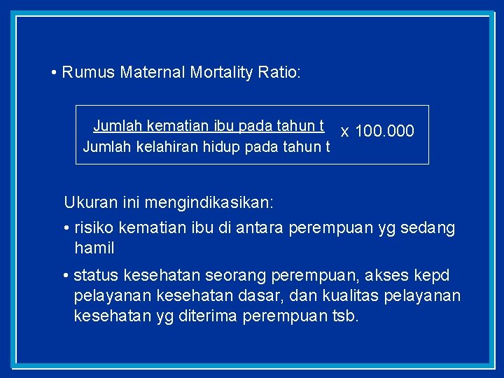  • Rumus Maternal Mortality Ratio: Jumlah kematian ibu pada tahun t x 100.