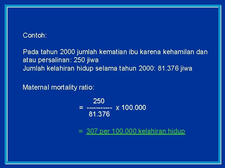 Contoh: Pada tahun 2000 jumlah kematian ibu karena kehamilan dan atau persalinan: 250 jiwa