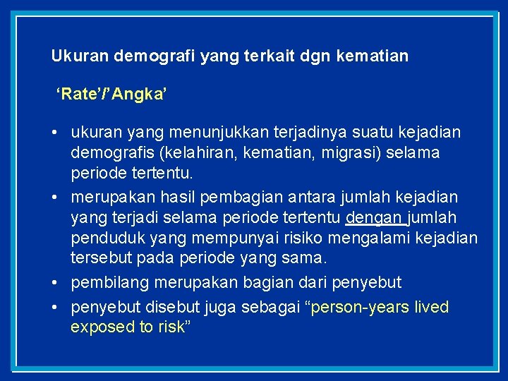 Ukuran demografi yang terkait dgn kematian ‘Rate’/’Angka’ • ukuran yang menunjukkan terjadinya suatu kejadian