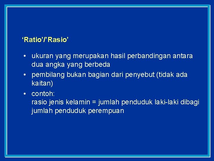 ‘Ratio’/’Rasio’ • ukuran yang merupakan hasil perbandingan antara dua angka yang berbeda • pembilang