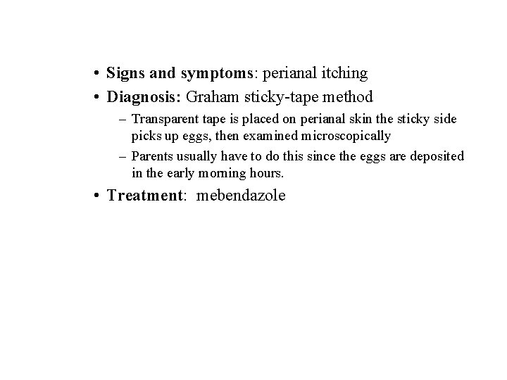 • Signs and symptoms: perianal itching • Diagnosis: Graham sticky-tape method – Transparent • Signs and symptoms: perianal itching • Diagnosis: Graham sticky-tape method – Transparent