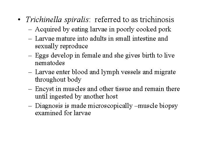• Trichinella spiralis: referred to as trichinosis – Acquired by eating larvae in • Trichinella spiralis: referred to as trichinosis – Acquired by eating larvae in