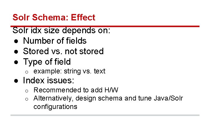 Solr Schema: Effect Solr idx size depends on: ● Number of fields ● Stored