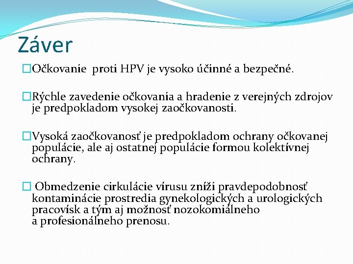 Záver �Očkovanie proti HPV je vysoko účinné a bezpečné. �Rýchle zavedenie očkovania a hradenie