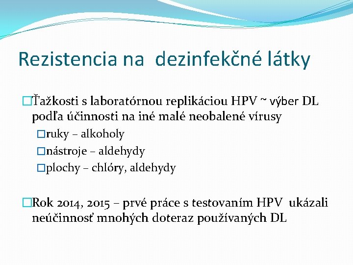 Rezistencia na dezinfekčné látky �Ťažkosti s laboratórnou replikáciou HPV ~ výber DL podľa účinnosti