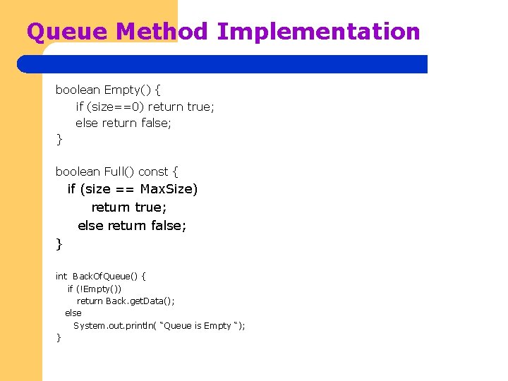 Queue Method Implementation boolean Empty() { if (size==0) return true; else return false; }