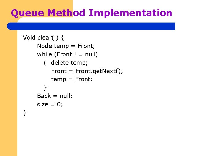 Queue Method Implementation Void clear( ) { Node temp = Front; while (Front !