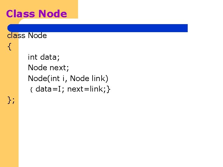 Class Node class Node { int data; Node next; Node(int i, Node link) {