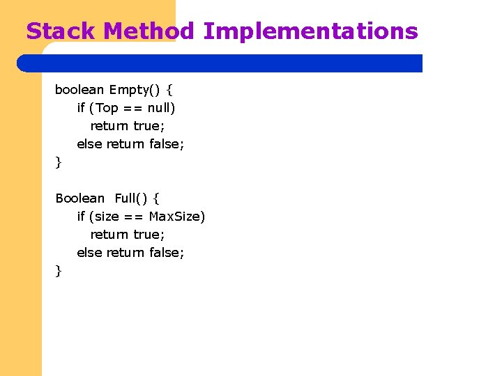 Stack Method Implementations boolean Empty() { if (Top == null) return true; else return