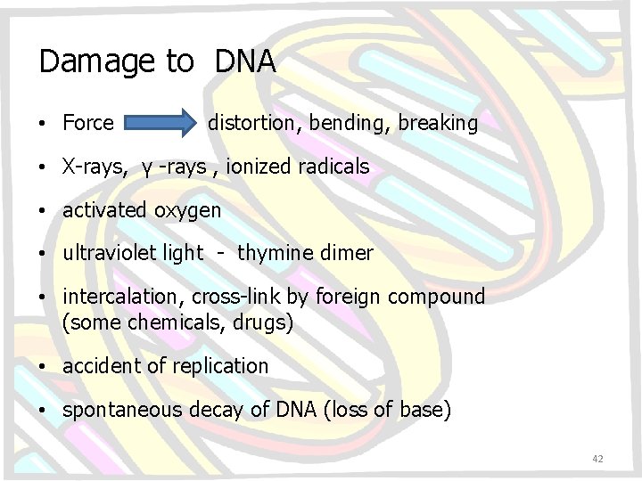 Damage to DNA • Force distortion, bending, breaking • X-rays, γ -rays , ionized