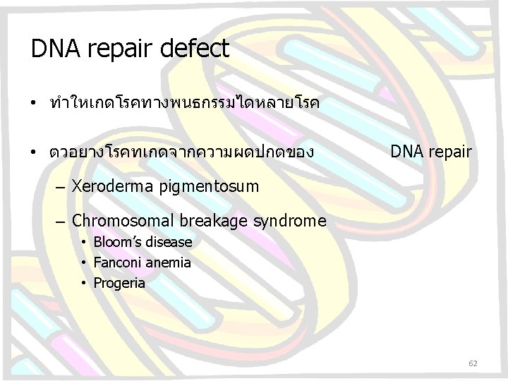 DNA repair defect • ทำใหเกดโรคทางพนธกรรมไดหลายโรค • ตวอยางโรคทเกดจากความผดปกตของ DNA repair – Xeroderma pigmentosum – Chromosomal