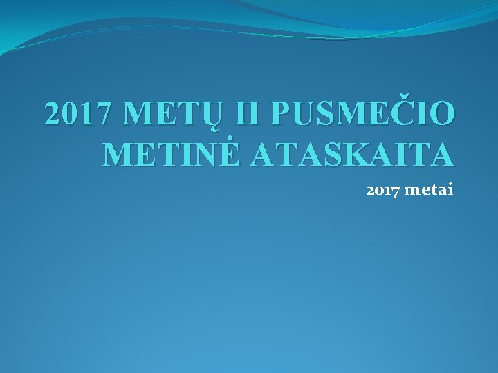 2017 METŲ II PUSMEČIO METINĖ ATASKAITA 2017 metai 