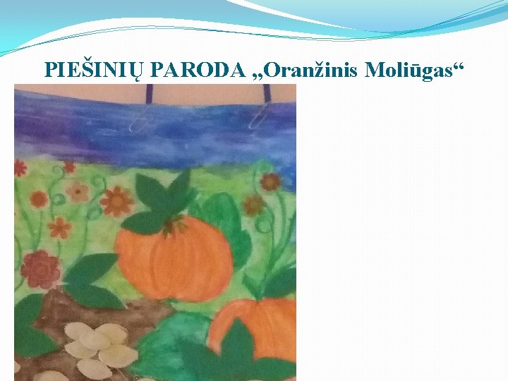 PIEŠINIŲ PARODA „Oranžinis Moliūgas“ 