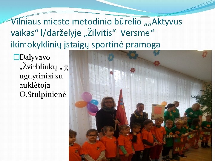 Vilniaus miesto metodinio būrelio „„Aktyvus vaikas“ l/darželyje „Žilvitis“ Versme“ ikimokyklinių įstaigų sportinė pramoga �Dalyvavo