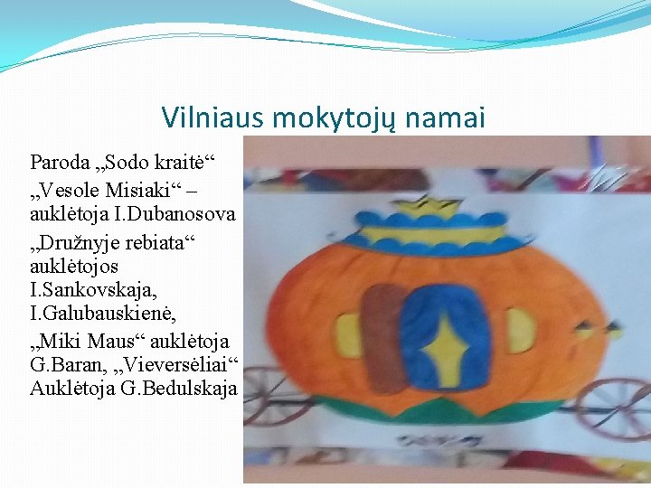 Vilniaus mokytojų namai Paroda „Sodo kraitė“ „Vesole Misiaki“ – auklėtoja I. Dubanosova „Družnyje rebiata“