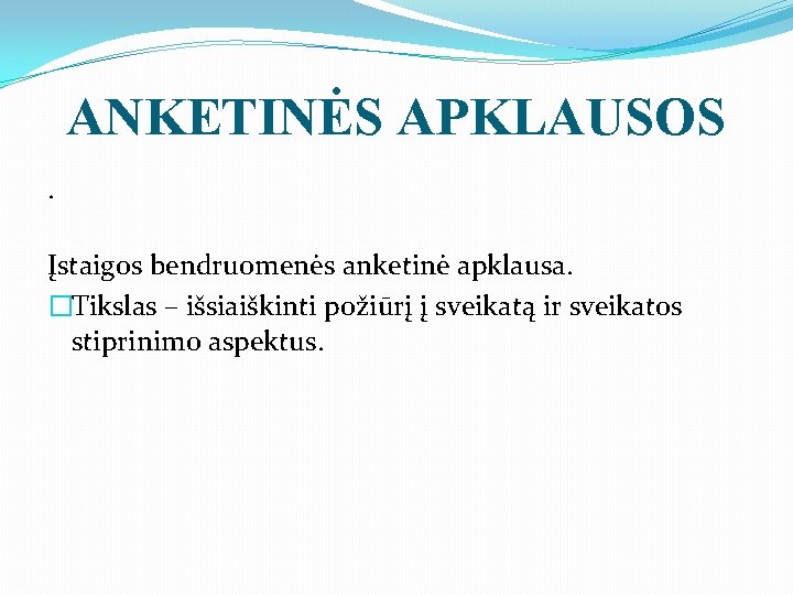 ANKETINĖS APKLAUSOS. Įstaigos bendruomenės anketinė apklausa. �Tikslas – išsiaiškinti požiūrį į sveikatą ir sveikatos