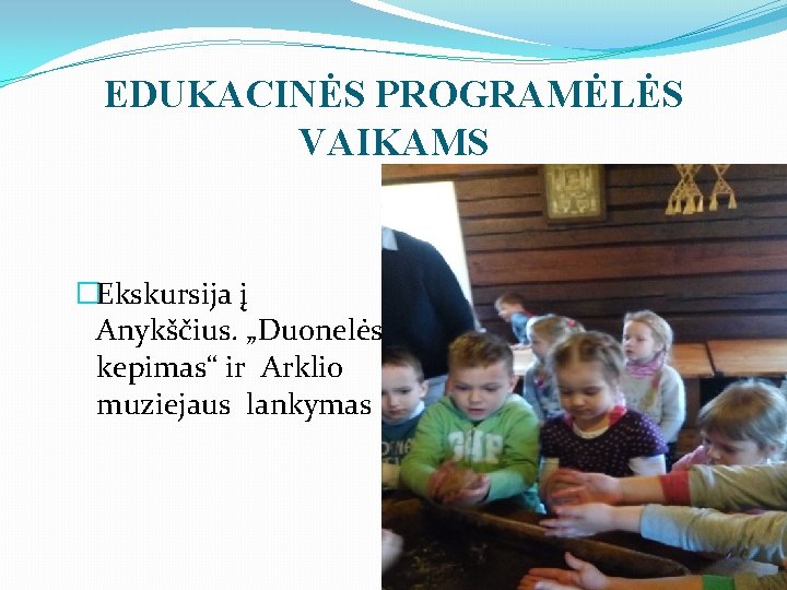 EDUKACINĖS PROGRAMĖLĖS VAIKAMS �Ekskursija į Anykščius. „Duonelės kepimas“ ir Arklio muziejaus lankymas 