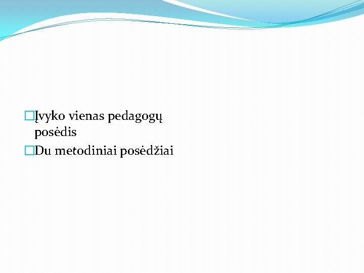 �Įvyko vienas pedagogų posėdis �Du metodiniai posėdžiai 