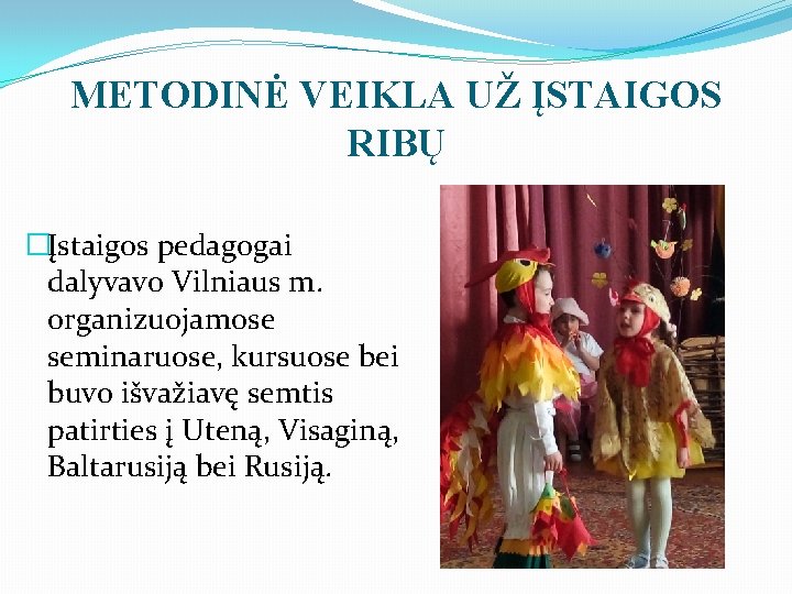 METODINĖ VEIKLA UŽ ĮSTAIGOS RIBŲ �Įstaigos pedagogai dalyvavo Vilniaus m. organizuojamose seminaruose, kursuose bei