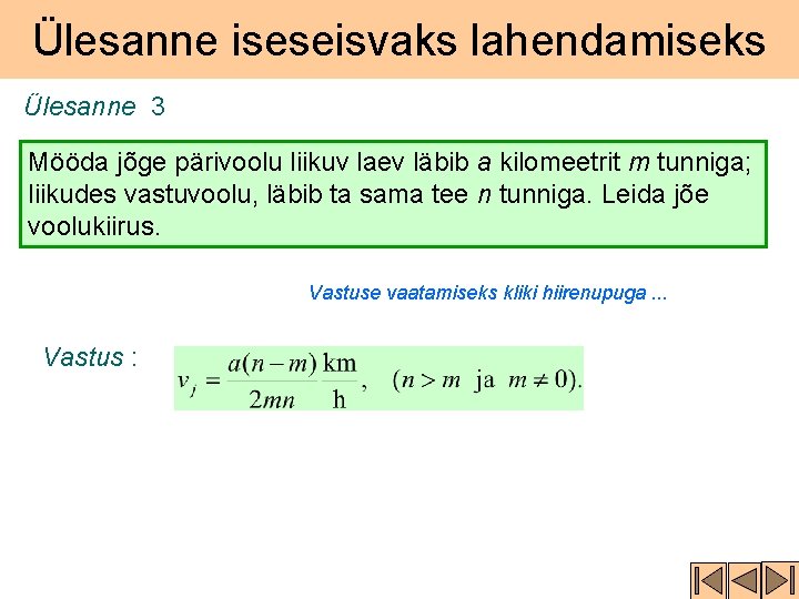 Ülesanne iseseisvaks lahendamiseks Ülesanne 3 Mööda jõge pärivoolu liikuv laev läbib a kilomeetrit m