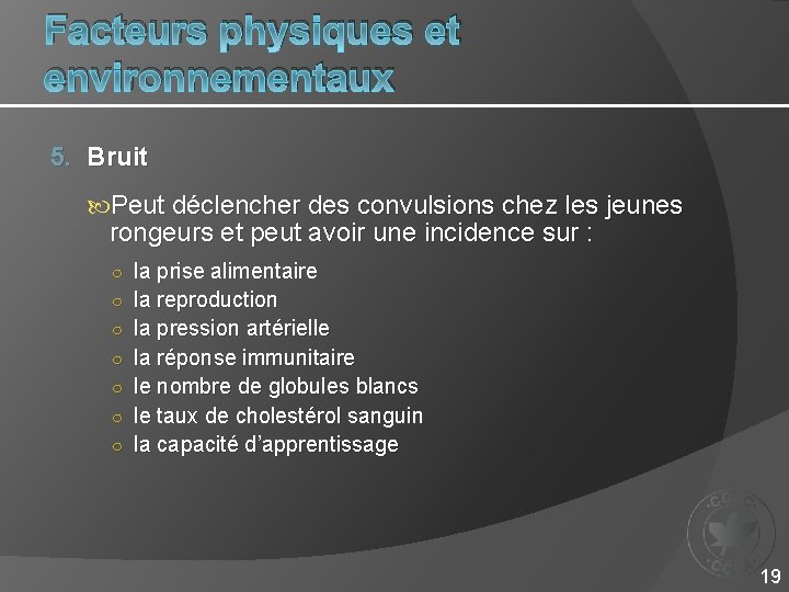 Facteurs physiques et environnementaux 5. Bruit Peut déclencher des convulsions chez les jeunes rongeurs