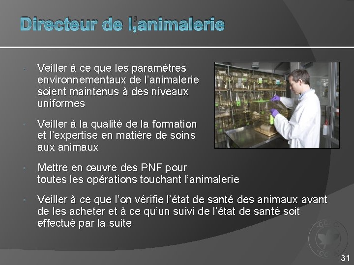 Directeur de l’animalerie Veiller à ce que les paramètres environnementaux de l’animalerie soient maintenus