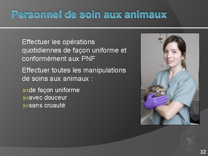 Personnel de soin aux animaux Effectuer les opérations quotidiennes de façon uniforme et conformément