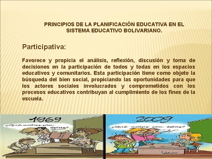 PRINCIPIOS DE LA PLANIFICACIÓN EDUCATIVA EN EL SISTEMA EDUCATIVO BOLIVARIANO. Participativa: Favorece y propicia