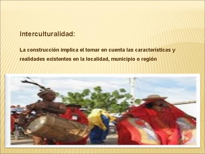 Interculturalidad: La construcción implica el tomar en cuenta las características y realidades existentes en