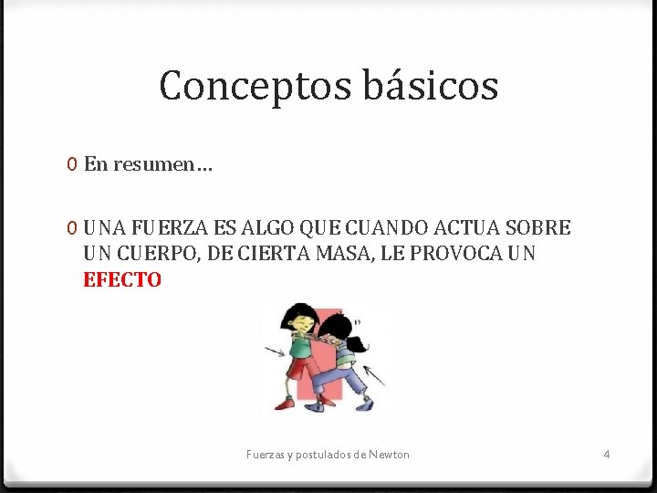 Conceptos básicos 0 En resumen… 0 UNA FUERZA ES ALGO QUE CUANDO ACTUA SOBRE