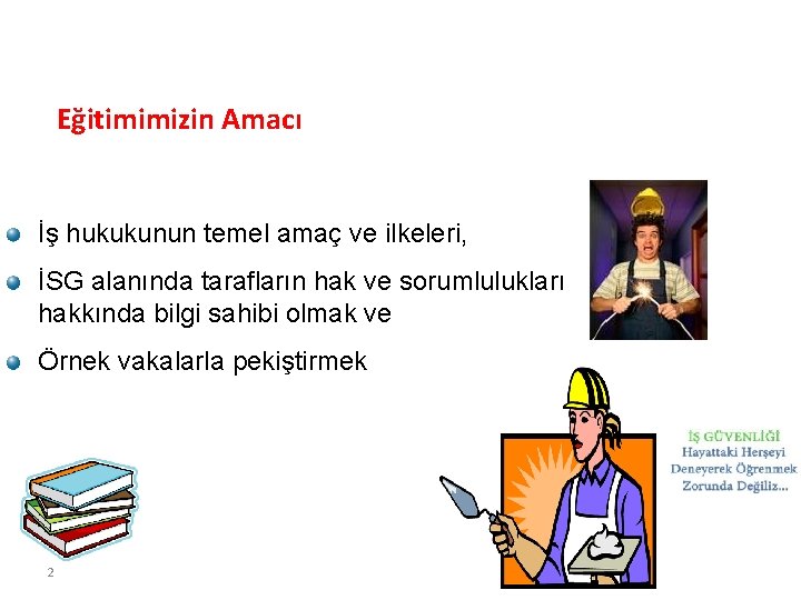 Eğitimimizin Amacı İş hukukunun temel amaç ve ilkeleri, İSG alanında tarafların hak ve sorumlulukları