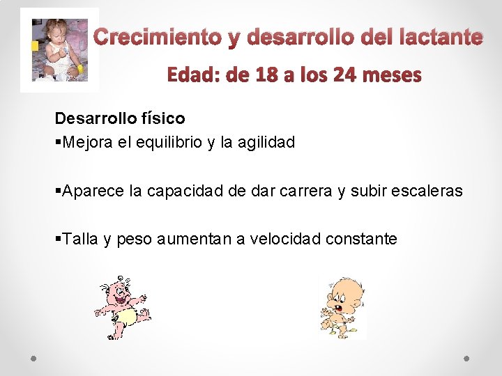 Crecimiento y desarrollo del lactante Edad: de 18 a los 24 meses Desarrollo físico