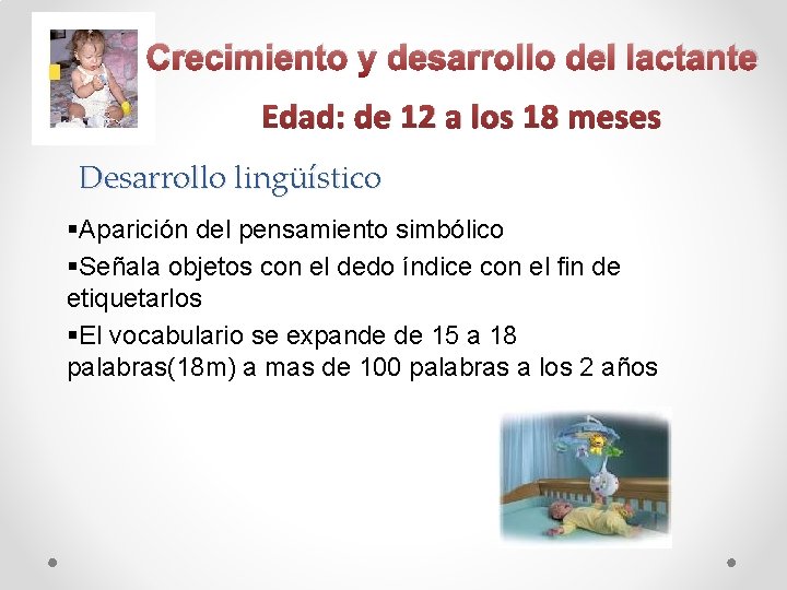 Crecimiento y desarrollo del lactante Edad: de 12 a los 18 meses Desarrollo lingüístico