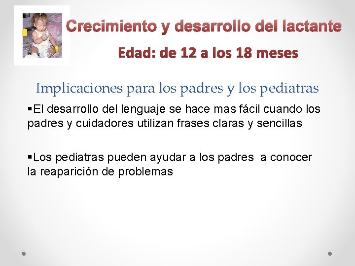 Crecimiento y desarrollo del lactante Edad: de 12 a los 18 meses Implicaciones para