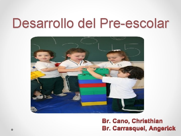 Desarrollo del Pre-escolar Br. Cano, Christhian Br. Carrasquel, Angerick 