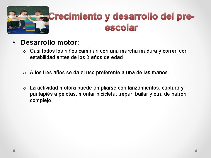 Crecimiento y desarrollo del preescolar • Desarrollo motor: o Casi todos los niños caminan