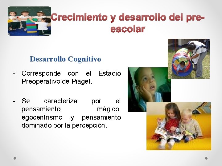 Crecimiento y desarrollo del preescolar Desarrollo Cognitivo - Corresponde con el Estadio Preoperativo de