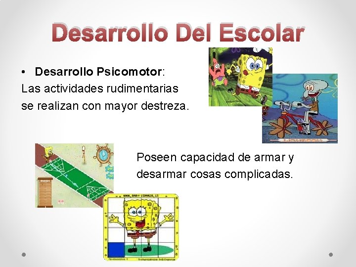 Desarrollo Del Escolar • Desarrollo Psicomotor: Las actividades rudimentarias se realizan con mayor destreza.