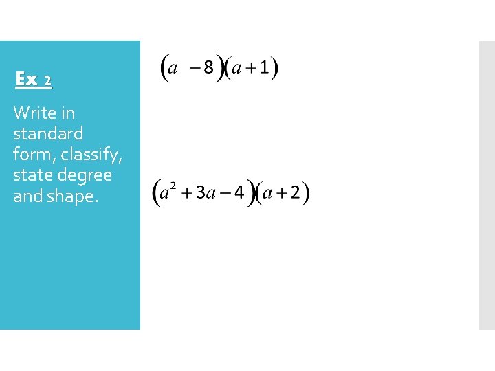 Ex 2 Write in standard form, classify, state degree and shape. 