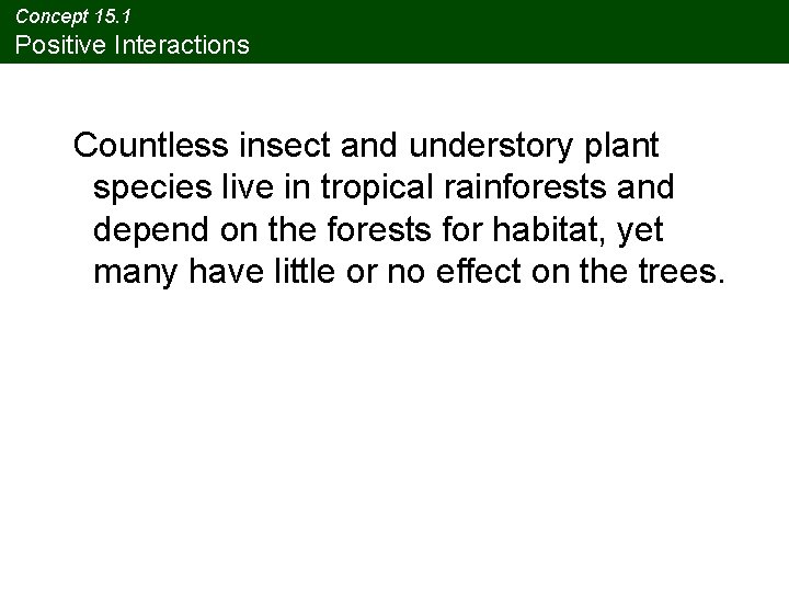 Concept 15. 1 Positive Interactions Countless insect and understory plant species live in tropical Concept 15. 1 Positive Interactions Countless insect and understory plant species live in tropical