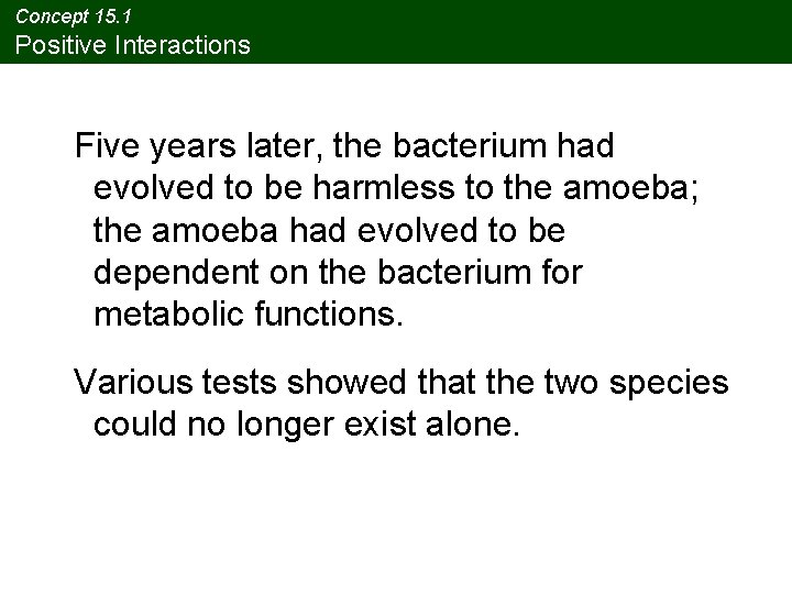 Concept 15. 1 Positive Interactions Five years later, the bacterium had evolved to be Concept 15. 1 Positive Interactions Five years later, the bacterium had evolved to be
