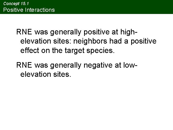 Concept 15. 1 Positive Interactions RNE was generally positive at highelevation sites: neighbors had Concept 15. 1 Positive Interactions RNE was generally positive at highelevation sites: neighbors had
